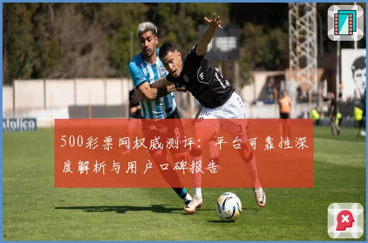 500彩票网权威测评：平台可靠性深度解析与用户口碑报告