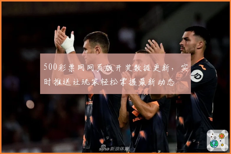 500彩票网网页版开奖数据更新，实时推送让玩家轻松掌握最新动态