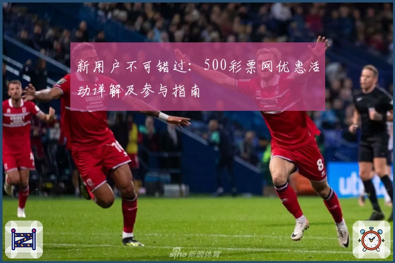 新用户不可错过:500彩票网优惠活动详解及参与指南