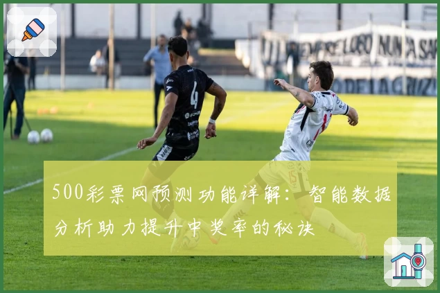 500彩票网预测功能详解：智能数据分析助力提升中奖率的秘诀