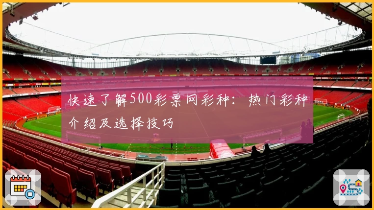 快速了解500彩票网彩种：热门彩种介绍及选择技巧