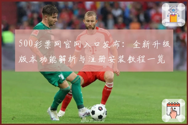500彩票网官网入口发布：全新升级版本功能解析与注册安装教程一览