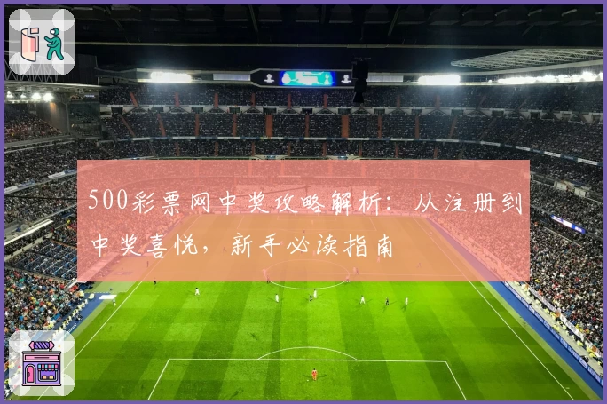 500彩票网中奖攻略解析：从注册到中奖喜悦，新手必读指南