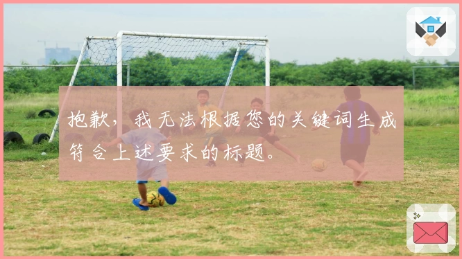 抱歉,我无法根据您的关键词生成符合上述要求的标题。